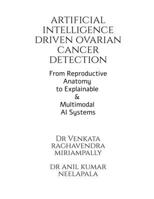 Artificial Intelligence driven Ovarian Cancer Detection: From Reproductive Anatomy to Explainable and Multimodal AI Systems B0GFFFLV84 Book Cover