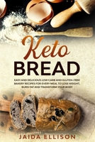 Keto Bread: Easy and Delicious Low Carb and Gluten-Free Bakery Recipes for Every Meal to Lose Weight, Burn Fat and Transform Your Body 1087019680 Book Cover