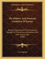 The Military and Financial Condition of Europe: Being a Statement of the Numerical Strength 0526540346 Book Cover