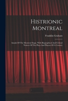 Histrionic Montreal: Annals Of The Montreal Stage, With Biographical And Critical Notices Of The Plays And Players Of A Century 1017240418 Book Cover