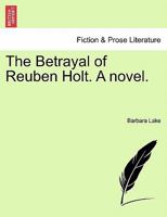 The Betrayal of Reuben Holt. A novel. 1241370214 Book Cover