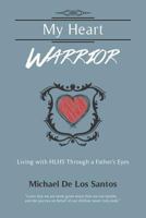 My Heart Warrior: Living with Hlhs Through a Father's Eyes 1621418642 Book Cover