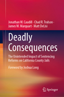Deadly Consequences: The Unintended Impact of Sentencing Reforms on California County Jails 3031893220 Book Cover