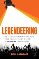 Legendeering: The Brand-New (but Tried and True) Video Communication Strategy to Humanize Your Business 1955811490 Book Cover