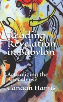 Reading Revelation in Babylon: Actualizing the Apocalypse 1953336019 Book Cover