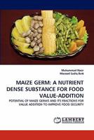 MAIZE GERM: A NUTRIENT DENSE SUBSTANCE FOR FOOD VALUE-ADDITION: POTENTIAL OF MAIZE GERMS AND ITS FRACTIONS FOR VALUE ADDITION TO IMPROVE FOOD SECURITY 3844318925 Book Cover