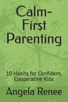 Calm-First Parenting: 10 Habits for Confident, Cooperative Kids B0GPN2WB5Y Book Cover