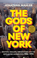 The Gods of New York: Egotists, Idealists, Opportunists, and the Birth of the Modern City: 1986-1990 0525510656 Book Cover