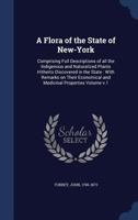 A Flora of the State of New-York: Comprising Full Descriptions of all the Indigenous and Naturalized Plants Hitherto Discovered in the State: With ... and Medicinal Properties Volume; Volume 1 101746894X Book Cover