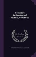 Yorkshire Archaeological Journal, Volume 19 1378546091 Book Cover