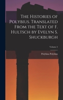 The Histories of Polybius. Translated From the Text of F. Hultsch by Evelyn S. Shuckburgh; Volume 2 1512225010 Book Cover