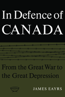 In Defence of Canada: From the Great War to the Great Depression v. 1 0802060722 Book Cover