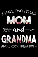 I Have Two Titles Mom And Grandma And I Rock Them Both Journal: Floral Mom Grandma Notebook, Gift for Grandmother 1692527312 Book Cover