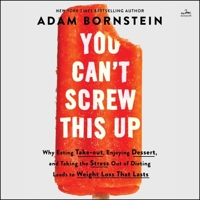 You Can't Screw This Up: Why Eating Take-out, Enjoying Dessert, and Taking the Stress Out of Dieting Leads to Weight Loss That Lasts B0BDJDP5JG Book Cover