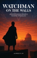 Watchman on the Walls: Understanding Israel's Modern Struggle 1923533088 Book Cover