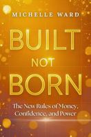 Built, Not Born: The New Rules of Money, Confidence, and Power: A 30-Day Money Reset to Transform Your Money Mindset, Build Financial Confidence, and Create Wealth — A Practical Guide for Women 1764456513 Book Cover