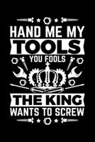 Hand Me My Tools you Fools The King Wants To Screw: Lined A5 Notebook for Mechanic Journal 1697921027 Book Cover