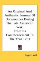 An Original and Authentic Journal of Occurrences During the Late American War from Its Commencement to the Year 1783 1275699812 Book Cover