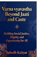 Varna Vyavastha: Beyond Jaati and Caste: Building social justice, Dignity and Opportunity for all B0GRWK381Q Book Cover