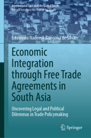 Economic Integration through Free Trade Agreements in South Asia: Uncovering Legal and Political Dilemmas in Trade Policymaking (International Law and the Global South) 9819266904 Book Cover
