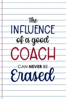 The Influence Of A Good Coach Can Never Be Erased: Coach Notebook Journal Composition Blank Lined Diary Notepad 120 Pages Paperback White 1691050776 Book Cover