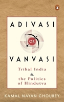 Adivasi or Vanvasi: Tribal India and the Politics of Hindutva 0143470485 Book Cover