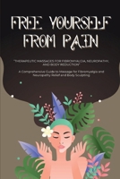 Free Yourself From Pain: Therapeutic Massages for Fibromyalgia, Neuropathy, and Body Reduction B0CK3THPWN Book Cover
