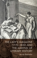 The Lady’s Magazine (1770-1832) and the Making of Literary History 1474487645 Book Cover