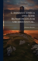 L. Annaeus Seneca und Seine Beziehungen zum Urchristentum... (German Edition) 1024667626 Book Cover