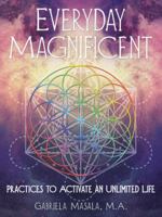 Everyday Magnificent: Practices to Activate an Unlimited Life 1504398858 Book Cover