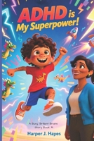 ADHD is My Superpower (A Busy, Brilliant Brains Series: Navigating ADHD for Kids!) B0GQ35SV4X Book Cover