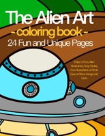 The Alien Art - coloring book - 24 Fun and Unique Pages.: Enjoy U.FO.'s, Alien Abductions, Crop Circles, Cow Abductions or Picnic Days at Stone Henge and more B08LNLC49W Book Cover