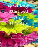Great Days Start with being Thankful: A Daily Journal for Being Thankful for Life’s Gifts 1698373163 Book Cover
