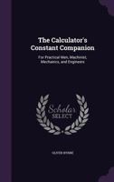 The Calculator'S Constant Companion: For Practical Men, Machinist, Mechanics, and Engineers 1341111393 Book Cover