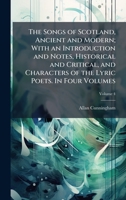 The Songs of Scotland, Ancient and Modern; With an Introduction and Notes, Historical and Critical, and Characters of the Lyric Poets. In Four Volumes 1025172094 Book Cover