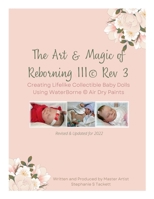 The Art & Magic of Reborning III ©, Rev 3.: Creating Lifelike Collectible Baby Dolls Using WaterBorne© Air Dry Paints B0BJD6LHZD Book Cover