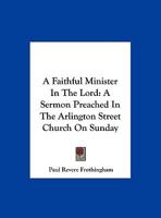A Faithful Minister in the Lord: A Sermon Preached in the Arlington Street Church on Sunday, December 27, 1903 in Memory of REV. Brooke Herford, D.D. 1173278818 Book Cover
