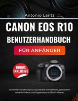 CANON EOS R10 BENUTZERHANDBUCH FÜR ANFÄNGER: Schnelle Einrichtung für souveräne Aufnahmen, gestochen scharfe Videos und Ergebnisse auf Profi-Niveau (German Edition) B0GDY96581 Book Cover