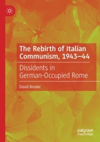 The Rebirth of Italian Communism, 1943–44: Dissidents in German-Occupied Rome 3030764915 Book Cover
