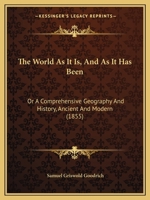 The World As It Is, And As It Has Been: Or A Comprehensive Geography And History, Ancient And Modern 1167212746 Book Cover