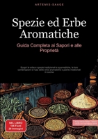 Spezie ed Erbe Aromatiche: Guida Completa ai Sapori e alle Proprietà Scopri le erbe e spezie tradizionali e ayurvediche, le loro combinazioni e l'uso ... piante medicinali in cucina (Italian Edition) 3384485343 Book Cover