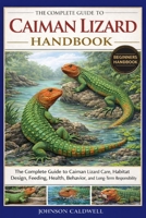 THE COMPLETE GUIDE TO CAIMAN LIZARD HANDBOOK: The Complete Guide to Caiman Lizard Care, Habitat Design, Feeding, Health, Behavior, and Long-Term Responsibility B0GKB3WK19 Book Cover