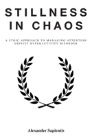 Stillness in Chaos: A Stoic Approach to Managing Attention Deficit Hyperactivity Disorder (Dutch Edition) B0CW5ST83Z Book Cover