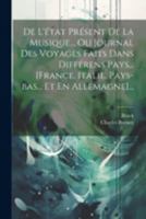 De L'état Présent De La Musique... Ou Journal Des Voyages Faits Dans Différens Pays... [france. Italie. Pays-bas... Et En Allemagne]... 1021579661 Book Cover