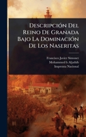 DescripciÃ3n Del Reino De Granada Bajo La DominaciÃ3n De Los Naseritas (Spanish Edition) 1024508412 Book Cover
