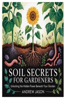 Secrets for Gardeners: Unlocking the Hidden Power Beneath Your Garden B0FR4JLCVW Book Cover