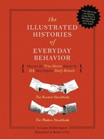 The  Illustrated Histories of Everyday Behavior: Discover the True Stories Behind the 64 Most Popular Daily Rituals 1951511034 Book Cover