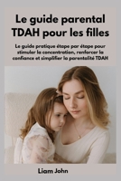 Le guide parental TDAH pour les filles: Le guide pratique étape par étape pour stimuler la concentration, renforcer la confiance et simplifier la parentalité TDAH (French Edition) B0FRRH5X65 Book Cover