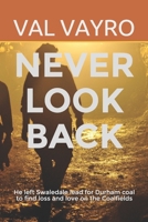 Never Look Back: He left Swaledale lead for Durham coal to find loss and love on the Coalfields 1073669963 Book Cover