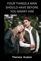 FOUR THINGS A MAN SHOULD HAVE BEFORE YOU MARRY HIM: Qualities of a Good man B0C63VHB58 Book Cover
